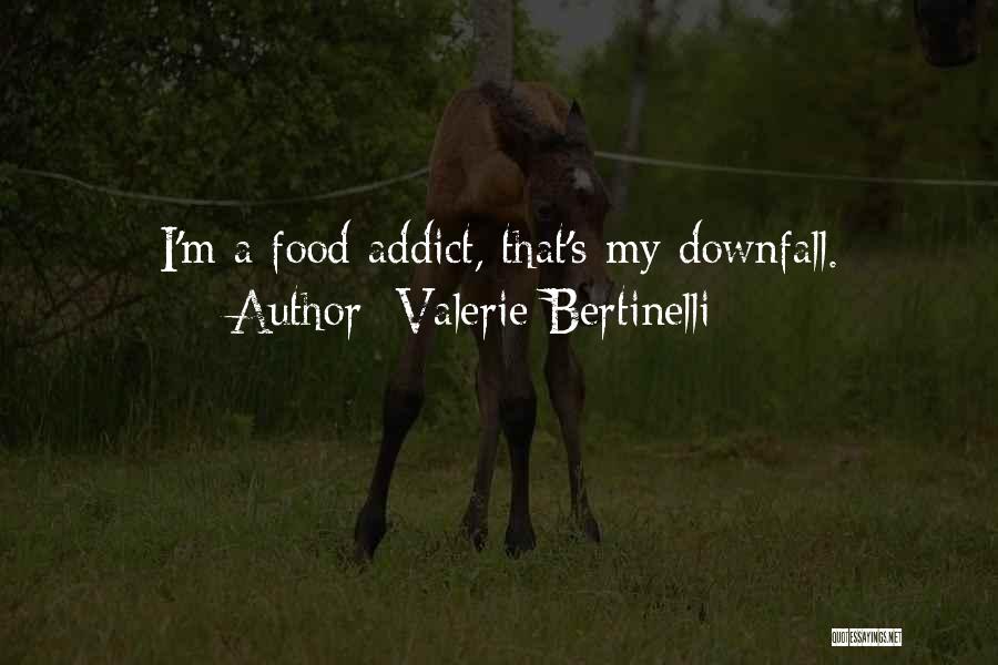 Valerie Bertinelli Quotes: I'm A Food Addict, That's My Downfall.