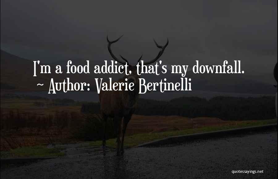 Valerie Bertinelli Quotes: I'm A Food Addict, That's My Downfall.