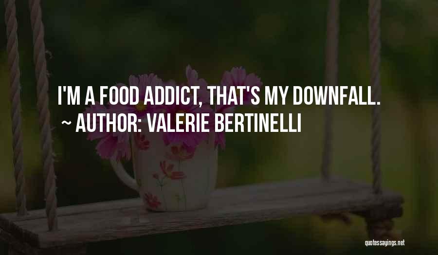 Valerie Bertinelli Quotes: I'm A Food Addict, That's My Downfall.