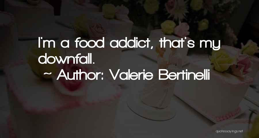 Valerie Bertinelli Quotes: I'm A Food Addict, That's My Downfall.