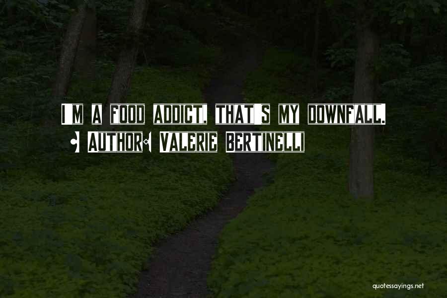 Valerie Bertinelli Quotes: I'm A Food Addict, That's My Downfall.