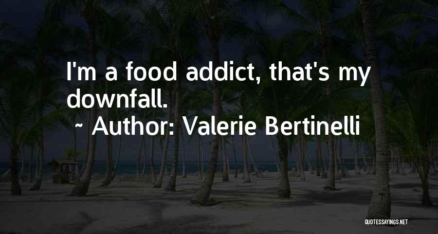 Valerie Bertinelli Quotes: I'm A Food Addict, That's My Downfall.