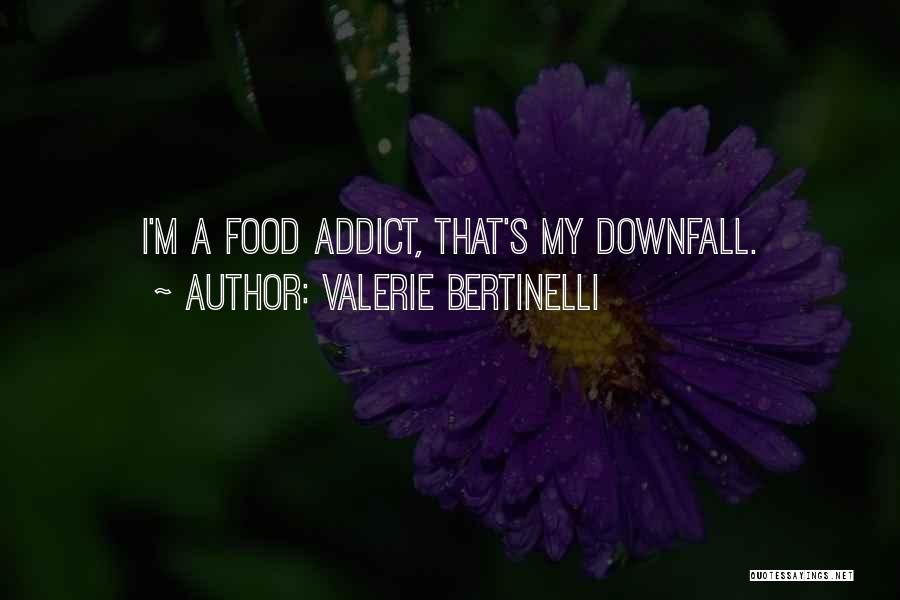 Valerie Bertinelli Quotes: I'm A Food Addict, That's My Downfall.