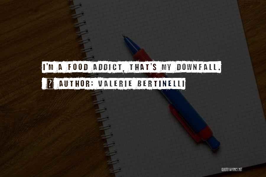 Valerie Bertinelli Quotes: I'm A Food Addict, That's My Downfall.