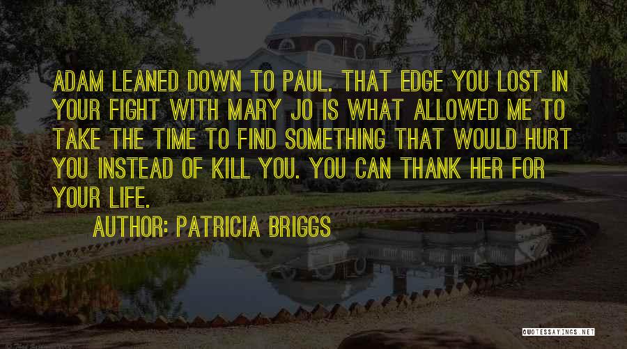 Patricia Briggs Quotes: Adam Leaned Down To Paul. That Edge You Lost In Your Fight With Mary Jo Is What Allowed Me To