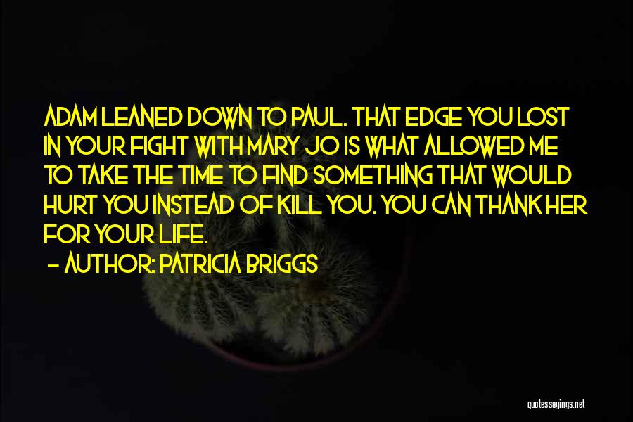 Patricia Briggs Quotes: Adam Leaned Down To Paul. That Edge You Lost In Your Fight With Mary Jo Is What Allowed Me To