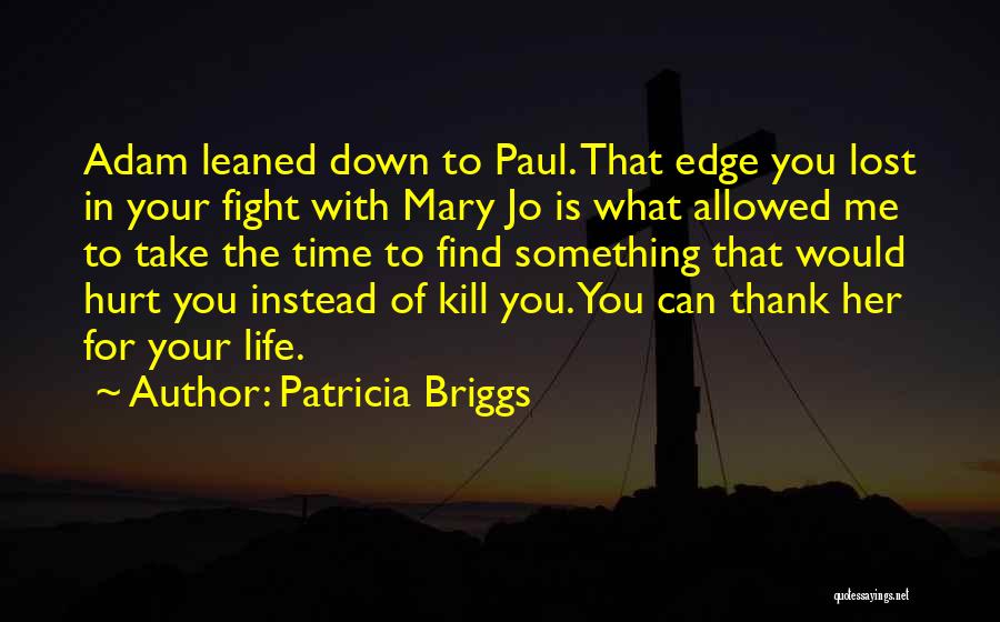 Patricia Briggs Quotes: Adam Leaned Down To Paul. That Edge You Lost In Your Fight With Mary Jo Is What Allowed Me To