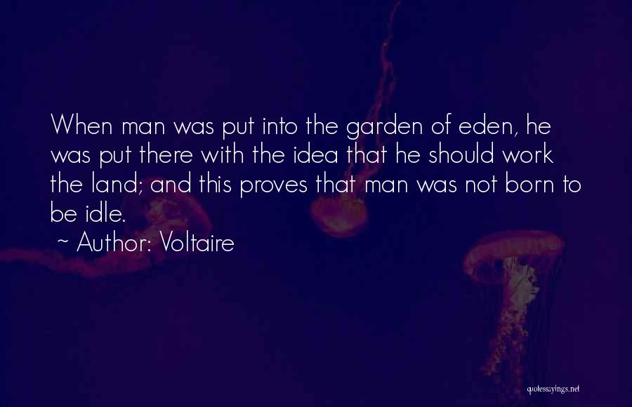 Voltaire Quotes: When Man Was Put Into The Garden Of Eden, He Was Put There With The Idea That He Should Work