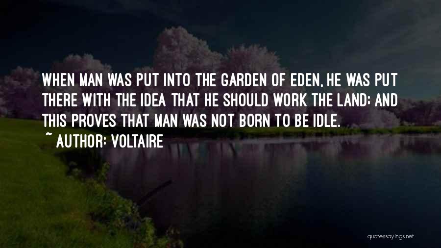 Voltaire Quotes: When Man Was Put Into The Garden Of Eden, He Was Put There With The Idea That He Should Work