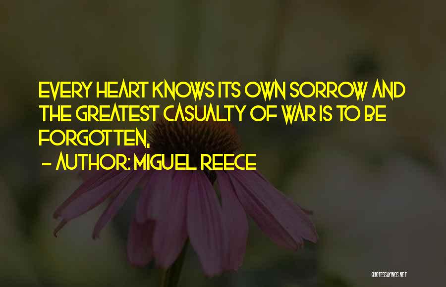 Miguel Reece Quotes: Every Heart Knows Its Own Sorrow And The Greatest Casualty Of War Is To Be Forgotten,