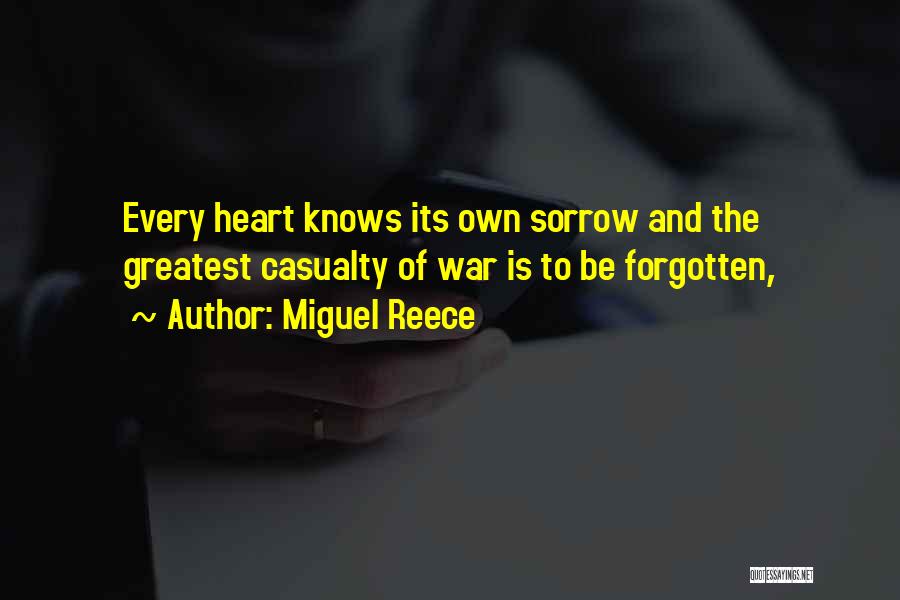 Miguel Reece Quotes: Every Heart Knows Its Own Sorrow And The Greatest Casualty Of War Is To Be Forgotten,