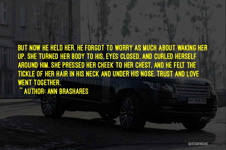 Ann Brashares Quotes: But Now He Held Her. He Forgot To Worry As Much About Waking Her Up. She Turned Her Body To