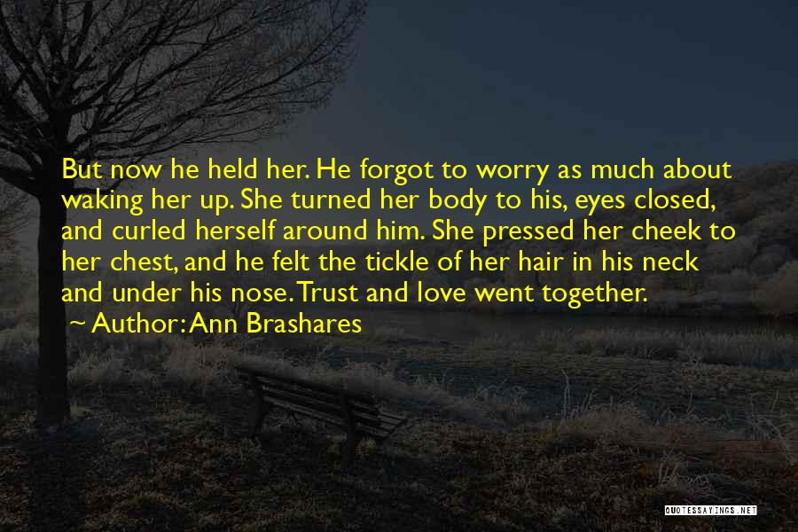 Ann Brashares Quotes: But Now He Held Her. He Forgot To Worry As Much About Waking Her Up. She Turned Her Body To