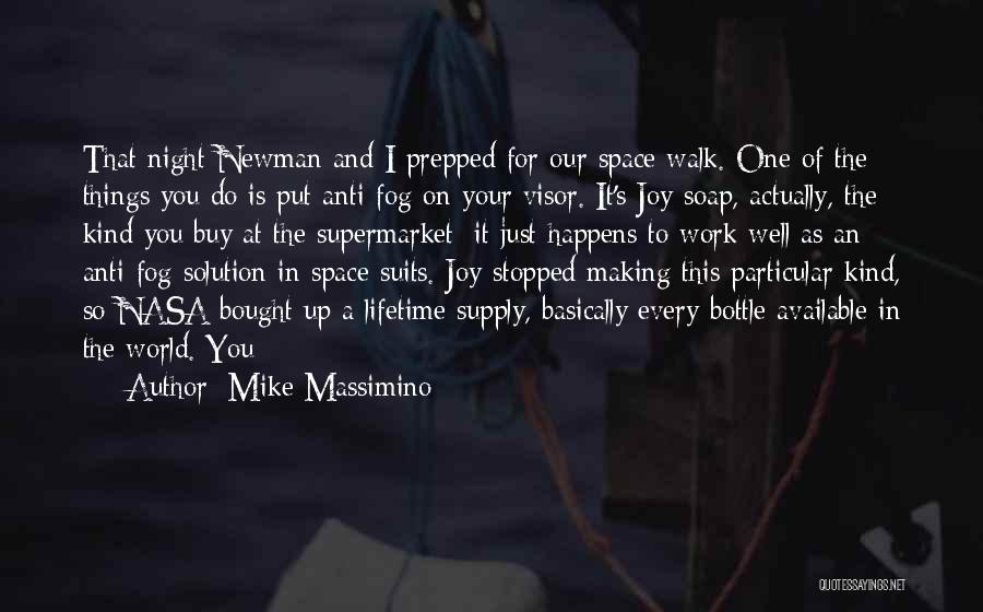 Mike Massimino Quotes: That Night Newman And I Prepped For Our Space Walk. One Of The Things You Do Is Put Anti-fog On