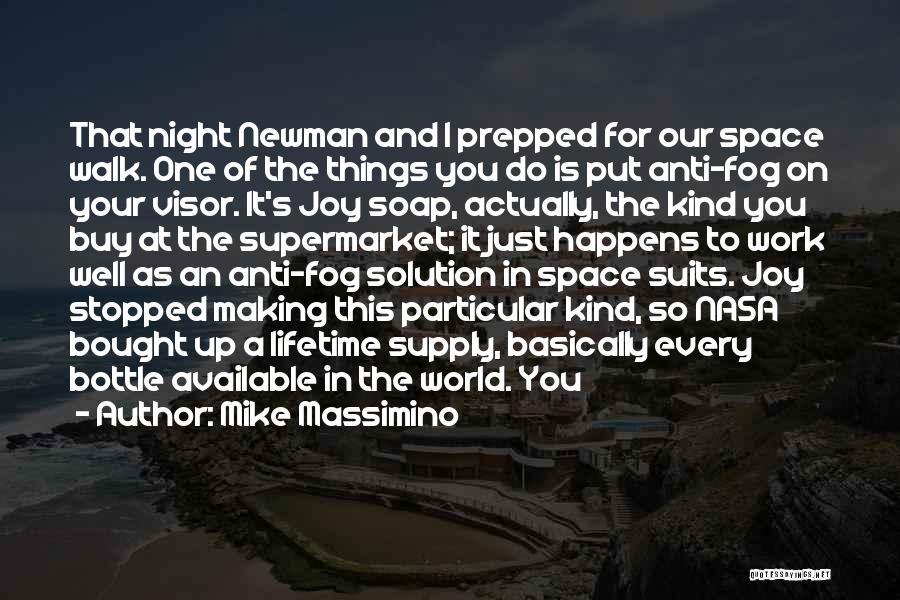 Mike Massimino Quotes: That Night Newman And I Prepped For Our Space Walk. One Of The Things You Do Is Put Anti-fog On