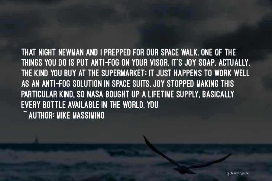 Mike Massimino Quotes: That Night Newman And I Prepped For Our Space Walk. One Of The Things You Do Is Put Anti-fog On