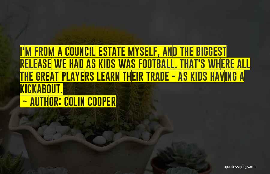 Colin Cooper Quotes: I'm From A Council Estate Myself, And The Biggest Release We Had As Kids Was Football. That's Where All The