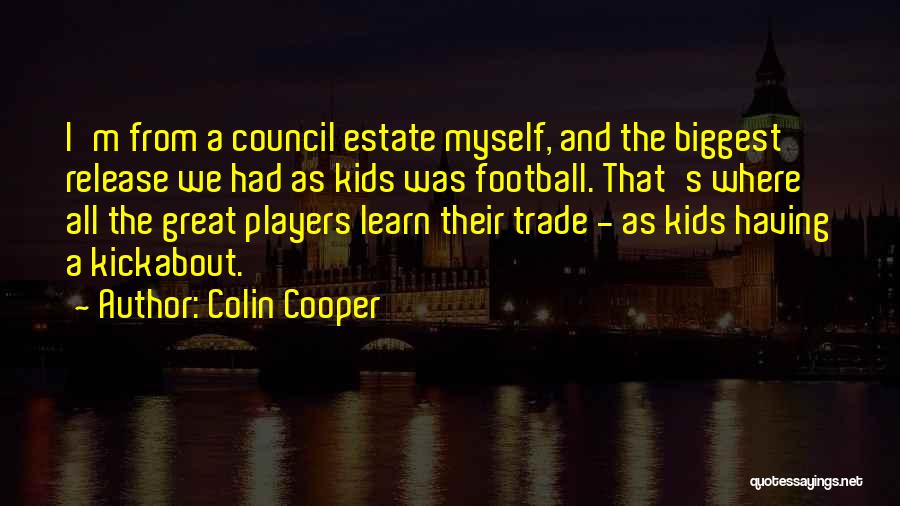 Colin Cooper Quotes: I'm From A Council Estate Myself, And The Biggest Release We Had As Kids Was Football. That's Where All The