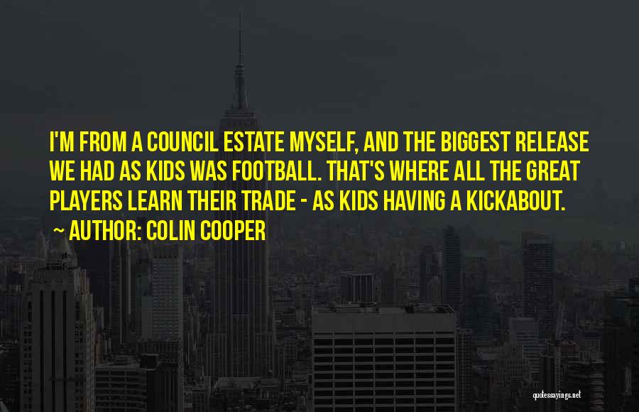 Colin Cooper Quotes: I'm From A Council Estate Myself, And The Biggest Release We Had As Kids Was Football. That's Where All The