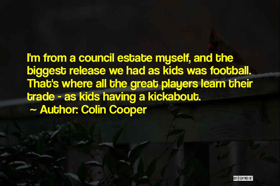 Colin Cooper Quotes: I'm From A Council Estate Myself, And The Biggest Release We Had As Kids Was Football. That's Where All The