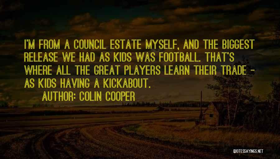 Colin Cooper Quotes: I'm From A Council Estate Myself, And The Biggest Release We Had As Kids Was Football. That's Where All The