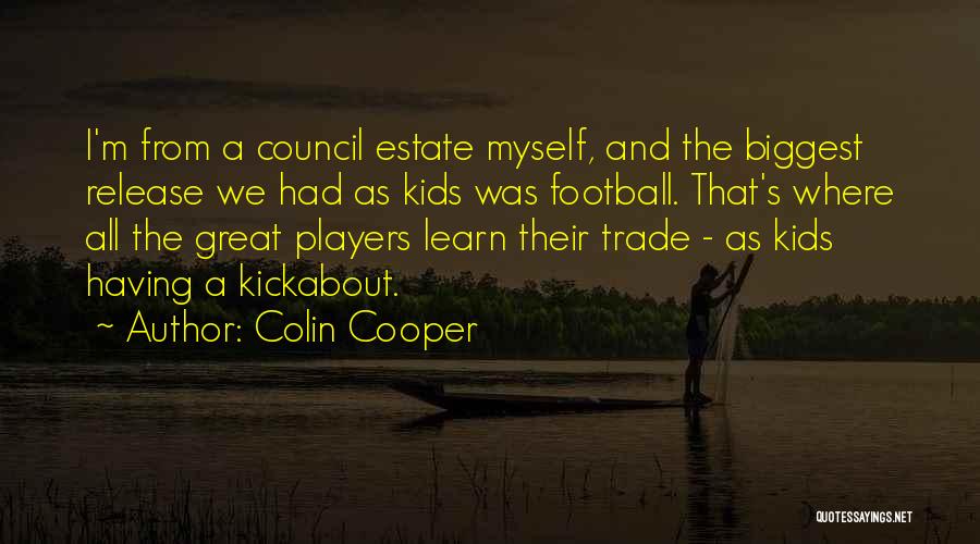 Colin Cooper Quotes: I'm From A Council Estate Myself, And The Biggest Release We Had As Kids Was Football. That's Where All The