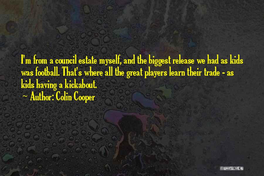 Colin Cooper Quotes: I'm From A Council Estate Myself, And The Biggest Release We Had As Kids Was Football. That's Where All The