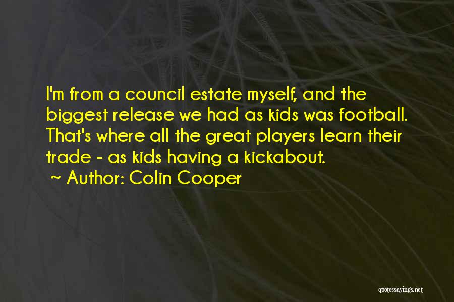 Colin Cooper Quotes: I'm From A Council Estate Myself, And The Biggest Release We Had As Kids Was Football. That's Where All The