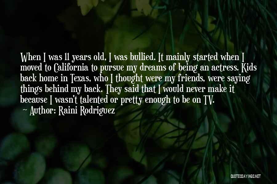 Raini Rodriguez Quotes: When I Was 11 Years Old, I Was Bullied. It Mainly Started When I Moved To California To Pursue My