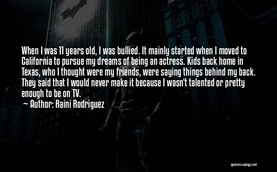 Raini Rodriguez Quotes: When I Was 11 Years Old, I Was Bullied. It Mainly Started When I Moved To California To Pursue My