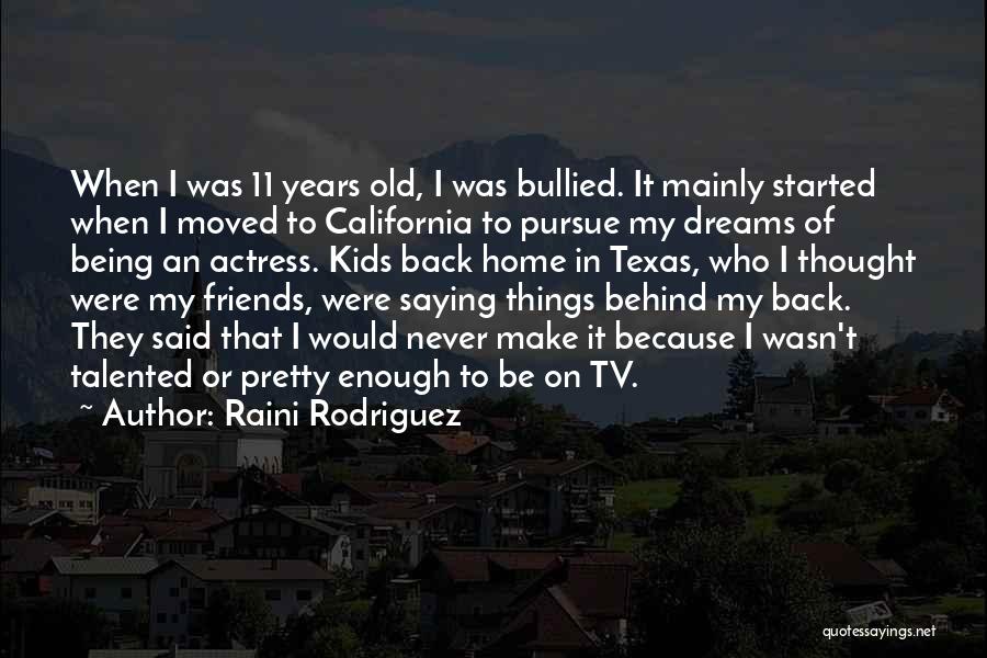 Raini Rodriguez Quotes: When I Was 11 Years Old, I Was Bullied. It Mainly Started When I Moved To California To Pursue My