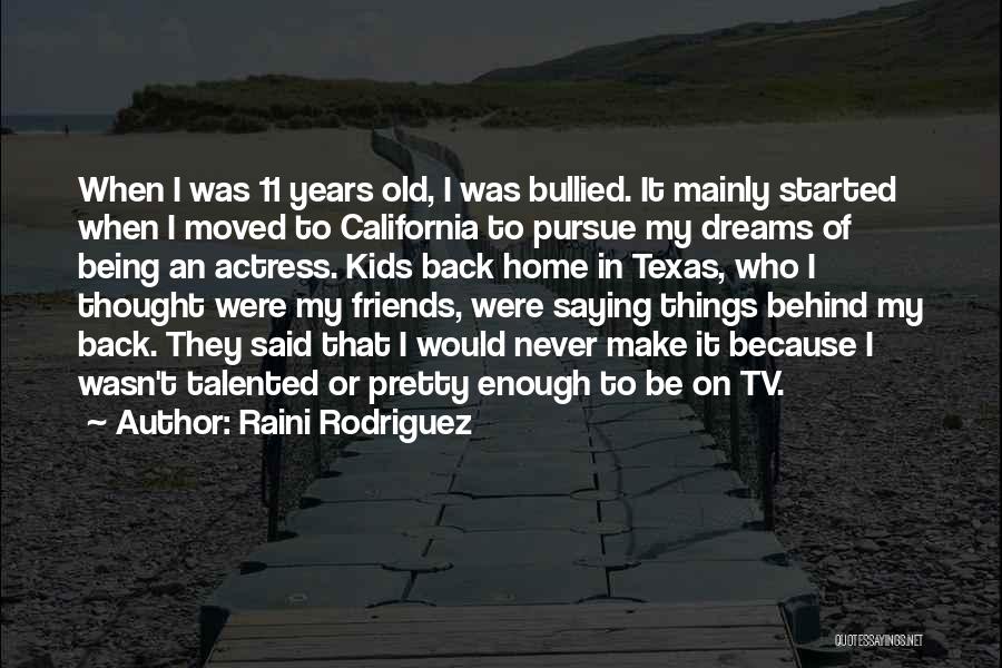 Raini Rodriguez Quotes: When I Was 11 Years Old, I Was Bullied. It Mainly Started When I Moved To California To Pursue My