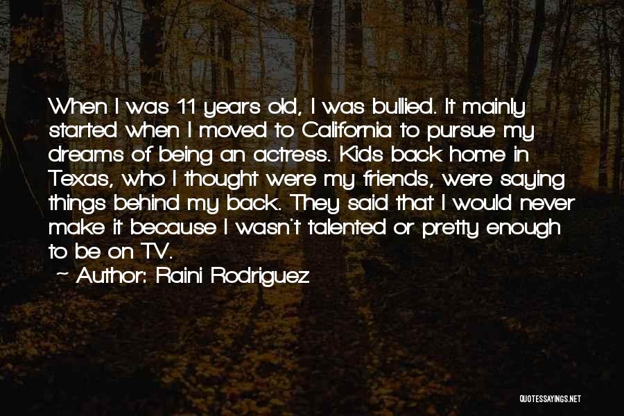 Raini Rodriguez Quotes: When I Was 11 Years Old, I Was Bullied. It Mainly Started When I Moved To California To Pursue My