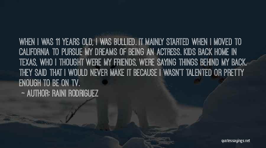 Raini Rodriguez Quotes: When I Was 11 Years Old, I Was Bullied. It Mainly Started When I Moved To California To Pursue My