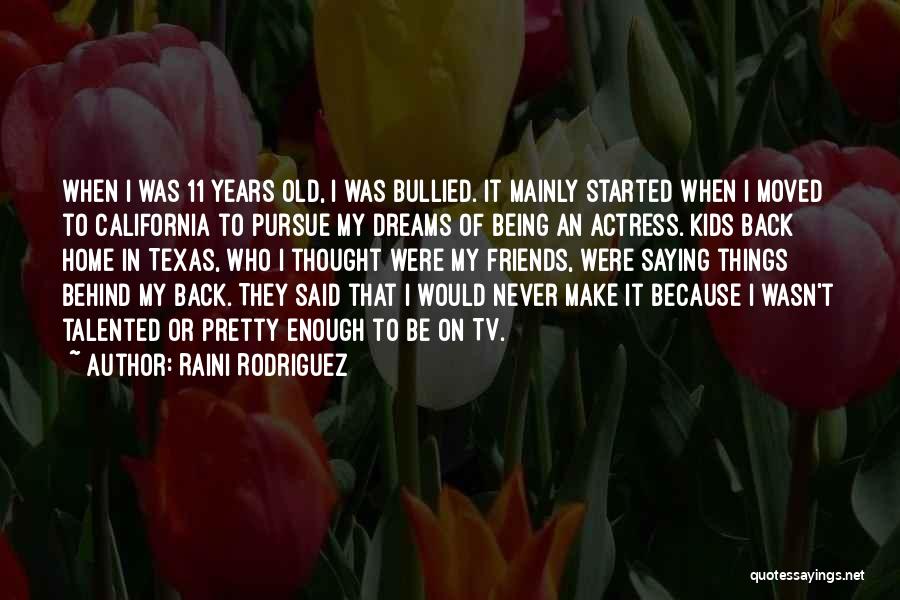 Raini Rodriguez Quotes: When I Was 11 Years Old, I Was Bullied. It Mainly Started When I Moved To California To Pursue My