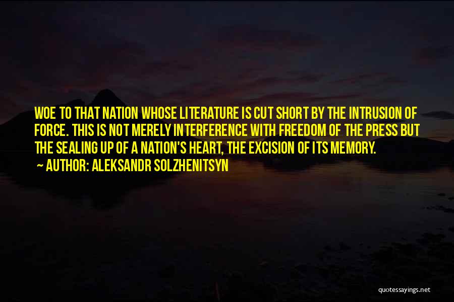 Aleksandr Solzhenitsyn Quotes: Woe To That Nation Whose Literature Is Cut Short By The Intrusion Of Force. This Is Not Merely Interference With