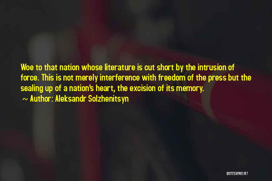 Aleksandr Solzhenitsyn Quotes: Woe To That Nation Whose Literature Is Cut Short By The Intrusion Of Force. This Is Not Merely Interference With