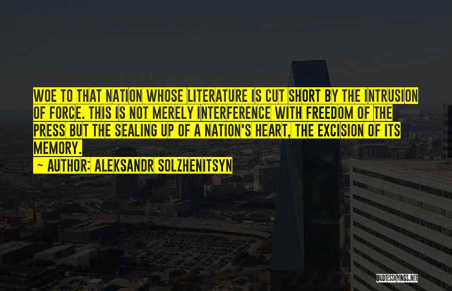 Aleksandr Solzhenitsyn Quotes: Woe To That Nation Whose Literature Is Cut Short By The Intrusion Of Force. This Is Not Merely Interference With