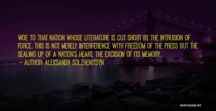 Aleksandr Solzhenitsyn Quotes: Woe To That Nation Whose Literature Is Cut Short By The Intrusion Of Force. This Is Not Merely Interference With
