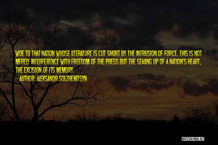 Aleksandr Solzhenitsyn Quotes: Woe To That Nation Whose Literature Is Cut Short By The Intrusion Of Force. This Is Not Merely Interference With