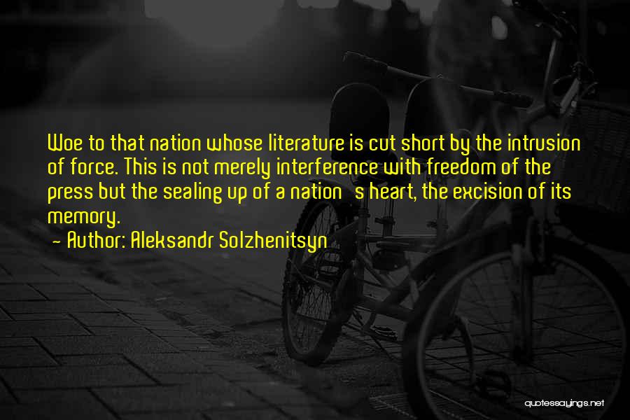Aleksandr Solzhenitsyn Quotes: Woe To That Nation Whose Literature Is Cut Short By The Intrusion Of Force. This Is Not Merely Interference With