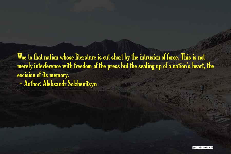 Aleksandr Solzhenitsyn Quotes: Woe To That Nation Whose Literature Is Cut Short By The Intrusion Of Force. This Is Not Merely Interference With