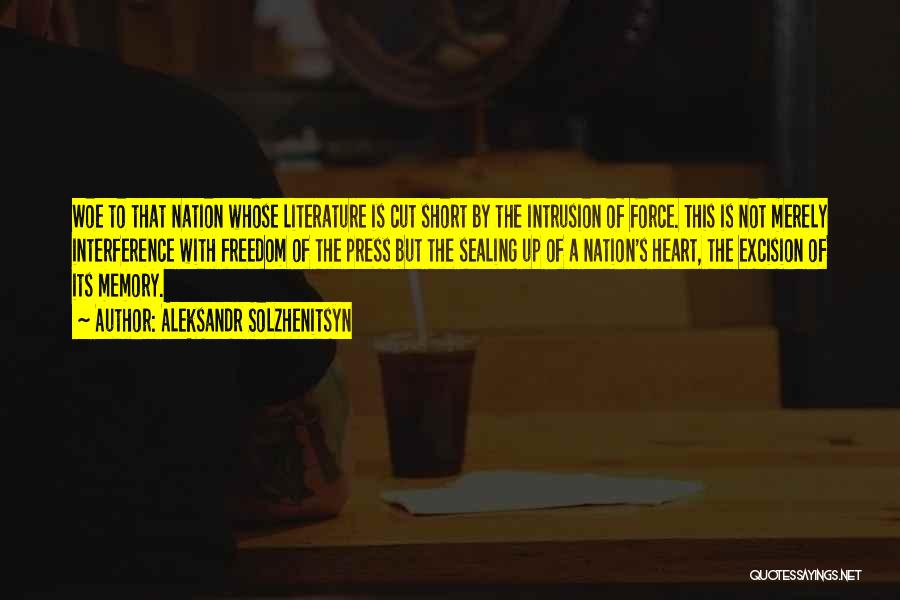Aleksandr Solzhenitsyn Quotes: Woe To That Nation Whose Literature Is Cut Short By The Intrusion Of Force. This Is Not Merely Interference With