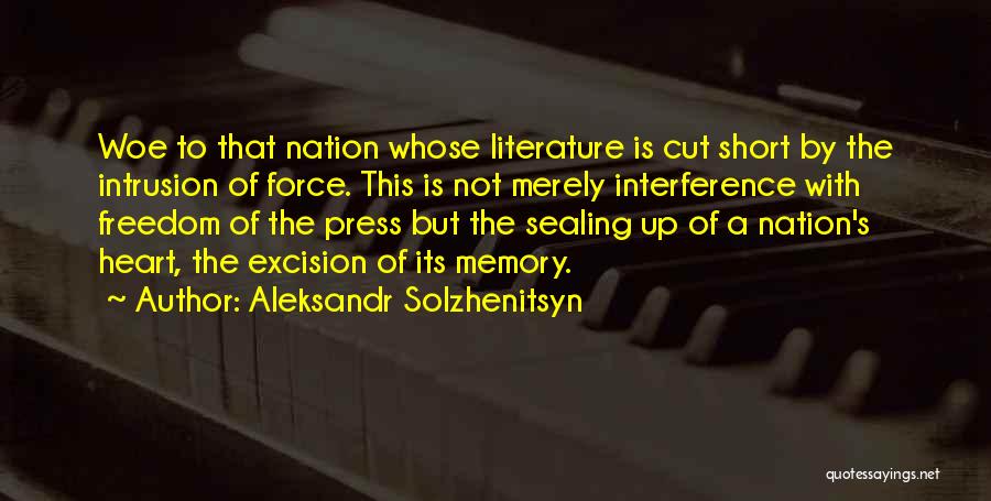 Aleksandr Solzhenitsyn Quotes: Woe To That Nation Whose Literature Is Cut Short By The Intrusion Of Force. This Is Not Merely Interference With