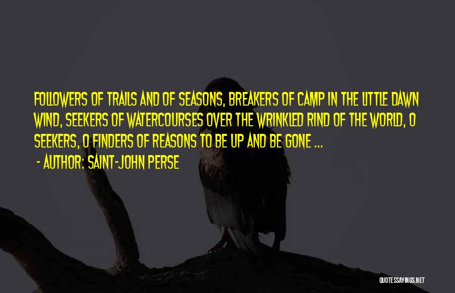 Saint-John Perse Quotes: Followers Of Trails And Of Seasons, Breakers Of Camp In The Little Dawn Wind, Seekers Of Watercourses Over The Wrinkled
