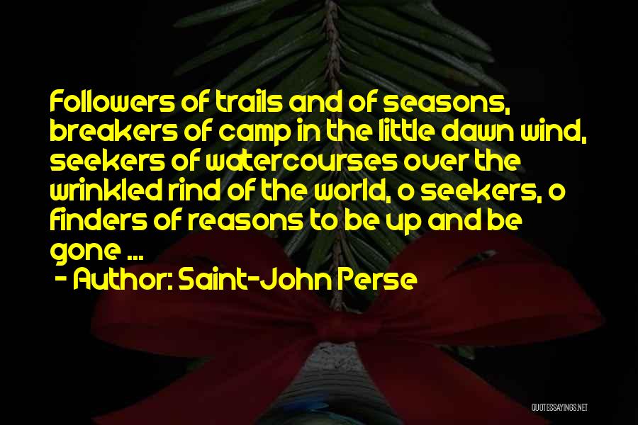 Saint-John Perse Quotes: Followers Of Trails And Of Seasons, Breakers Of Camp In The Little Dawn Wind, Seekers Of Watercourses Over The Wrinkled