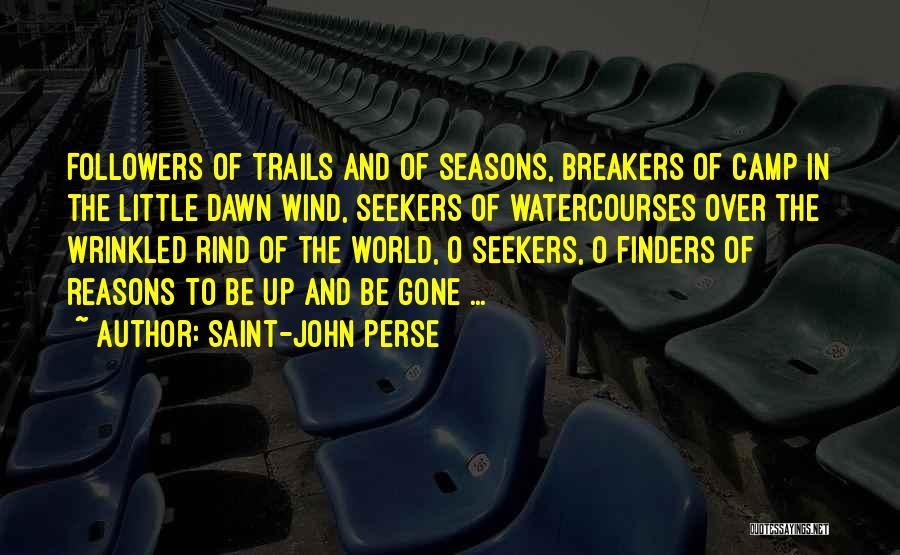 Saint-John Perse Quotes: Followers Of Trails And Of Seasons, Breakers Of Camp In The Little Dawn Wind, Seekers Of Watercourses Over The Wrinkled
