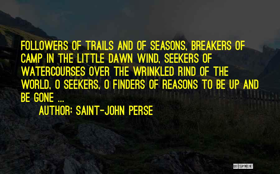 Saint-John Perse Quotes: Followers Of Trails And Of Seasons, Breakers Of Camp In The Little Dawn Wind, Seekers Of Watercourses Over The Wrinkled