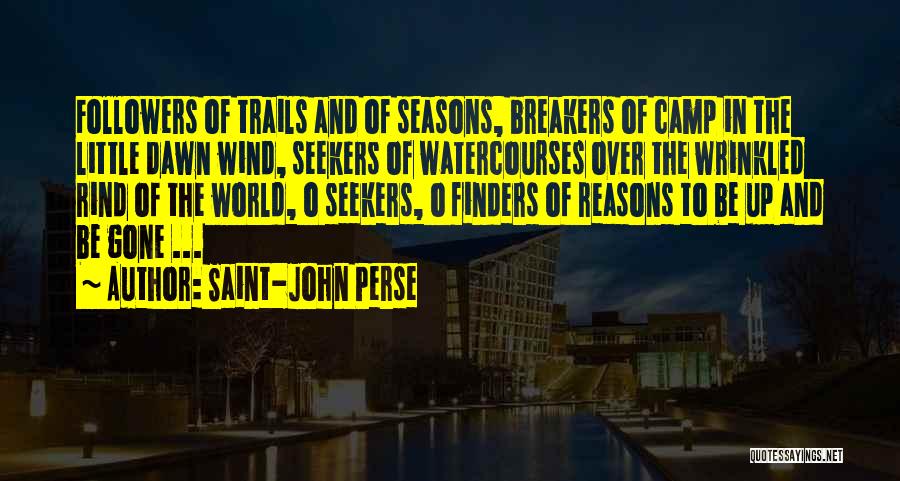 Saint-John Perse Quotes: Followers Of Trails And Of Seasons, Breakers Of Camp In The Little Dawn Wind, Seekers Of Watercourses Over The Wrinkled