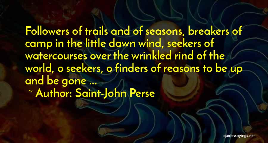 Saint-John Perse Quotes: Followers Of Trails And Of Seasons, Breakers Of Camp In The Little Dawn Wind, Seekers Of Watercourses Over The Wrinkled